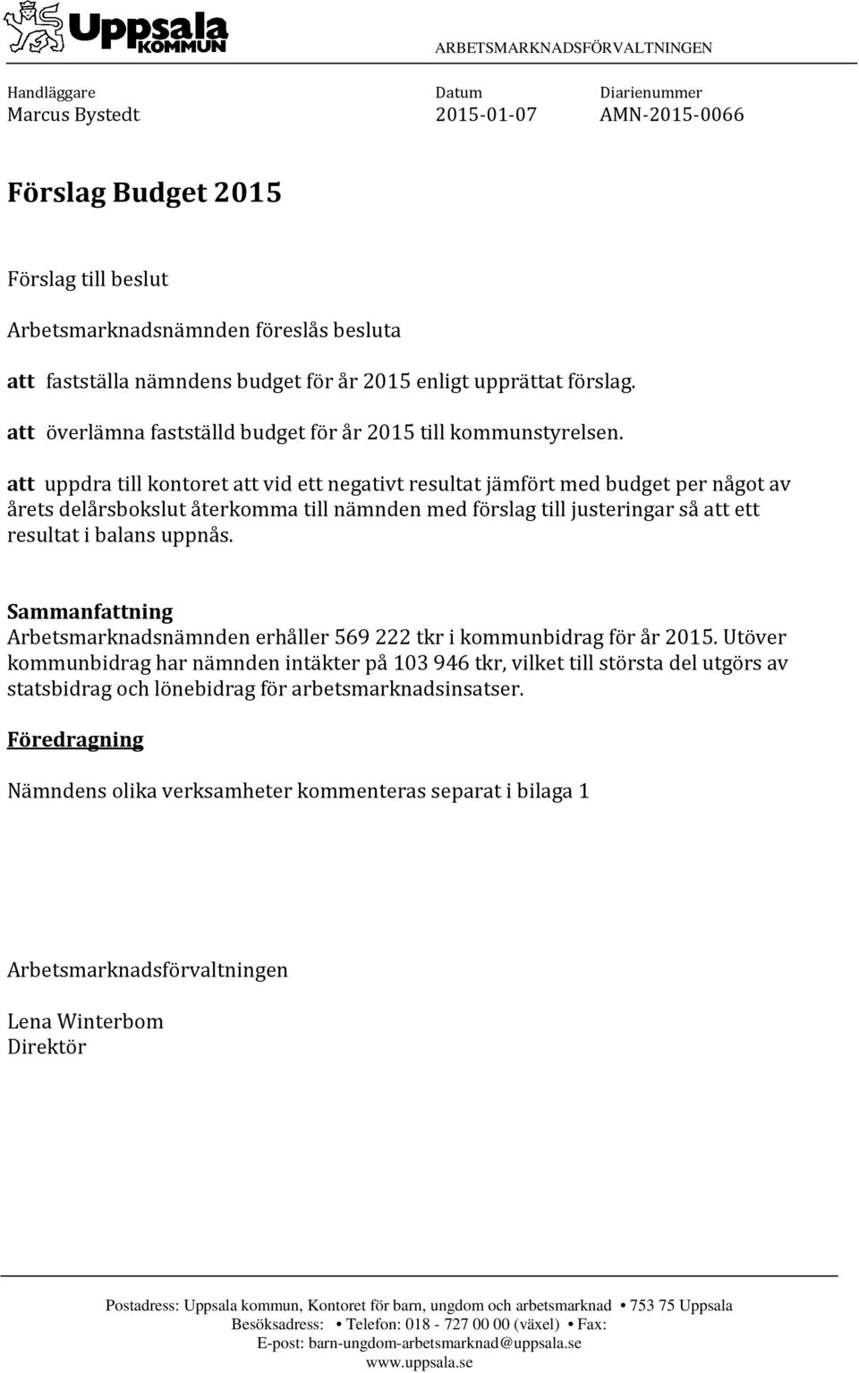 att uppdra till kontoret att vid ett negativt resultat jämfört med budget per något av årets delårsbokslut återkomma till nämnden med förslag till justeringar så att ett resultat i balans uppnås.