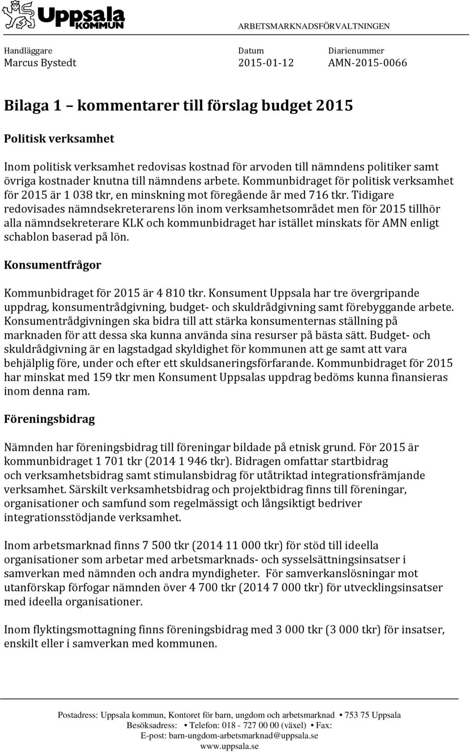 Tidigare redovisades nämndsekreterarens lön inom verksamhetsområdet men för 2015 tillhör alla nämndsekreterare KLK och kommunbidraget har istället minskats för AMN enligt schablon baserad på lön.