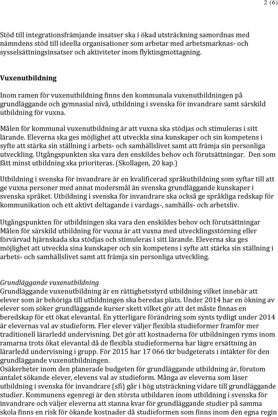 Vuxenutbildning Inom ramen för vuxenutbildning finns den kommunala vuxenutbildningen på grundläggande och gymnasial nivå, utbildning i svenska för invandrare samt särskild utbildning för vuxna.