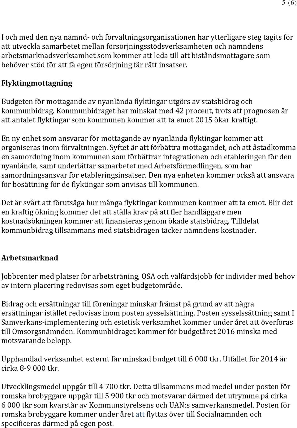 Flyktingmottagning Budgeten för mottagande av nyanlända flyktingar utgörs av statsbidrag och kommunbidrag.