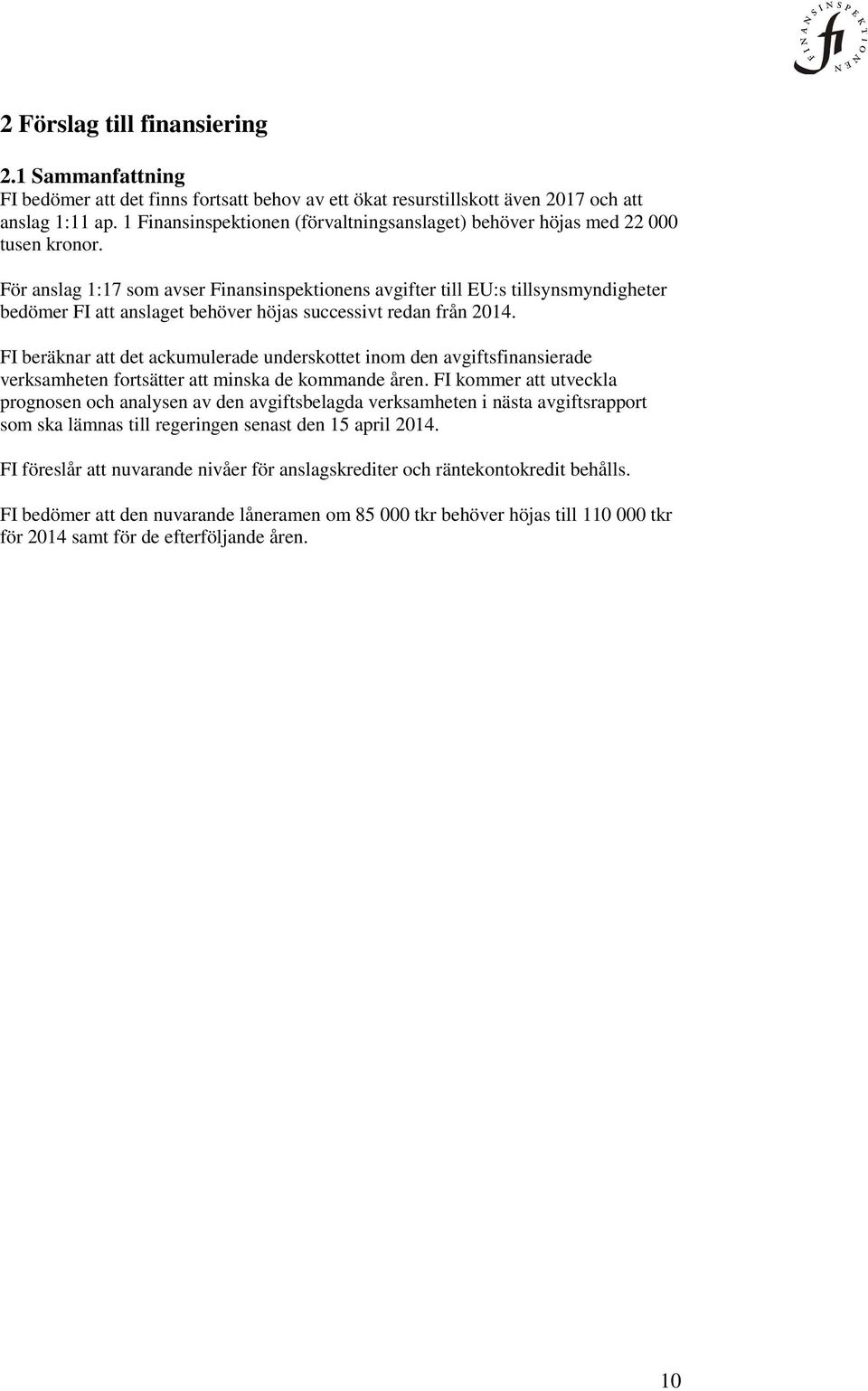 För anslag 1:17 som avser Finansinspektionens avgifter till EU:s tillsynsmyndigheter bedömer FI att anslaget behöver höjas successivt redan från 2014.