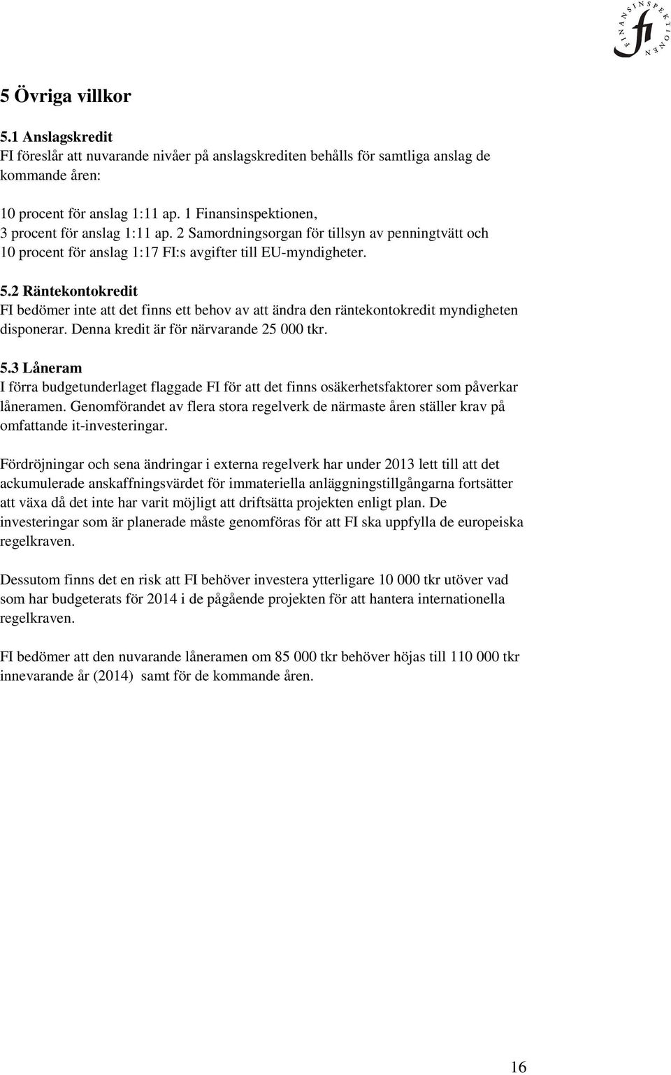 2 Räntekontokredit FI bedömer inte att det finns ett behov av att ändra den räntekontokredit myndigheten disponerar. Denna kredit är för närvarande 25 000 tkr. 5.