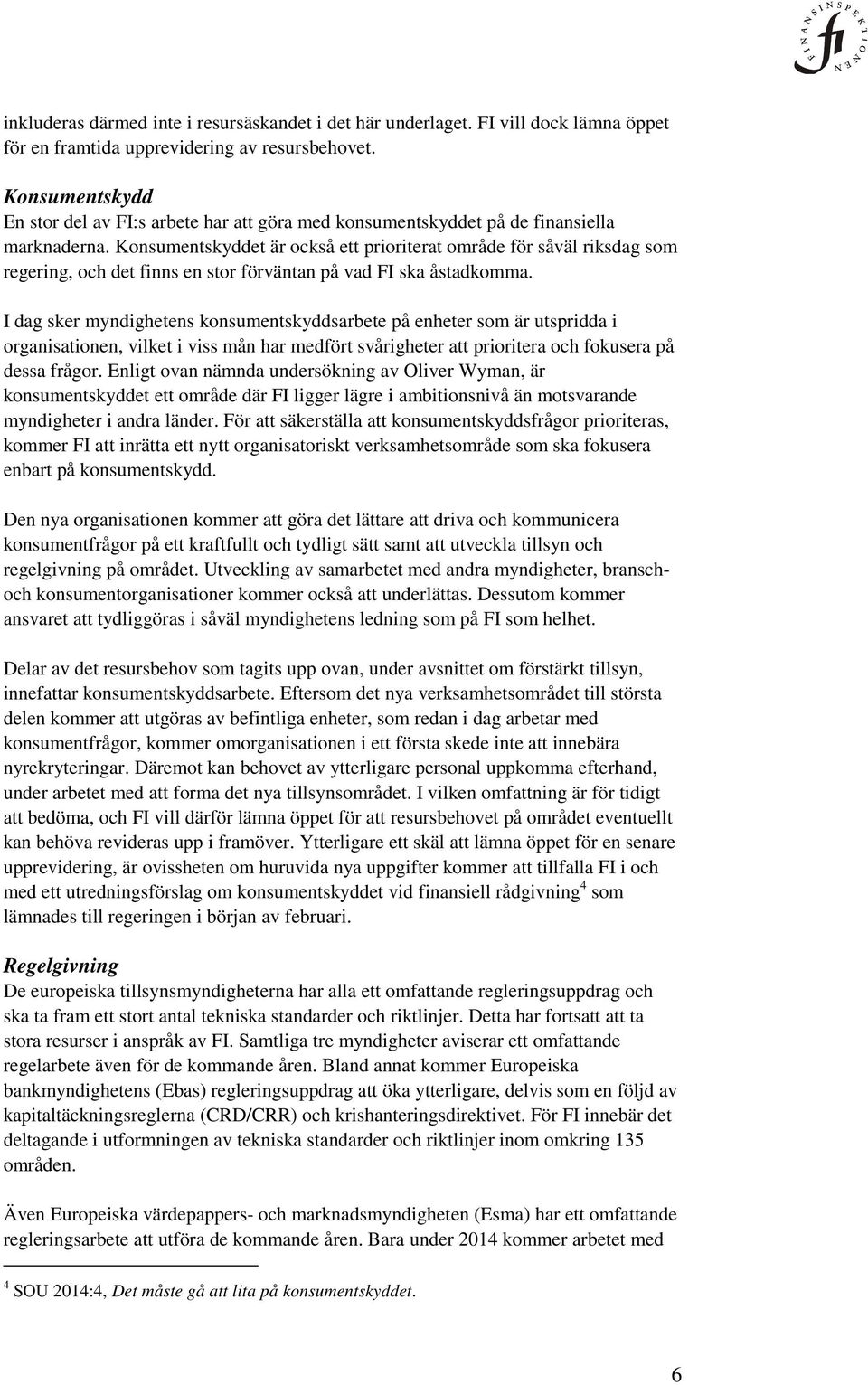 Konsumentskyddet är också ett prioriterat område för såväl riksdag som regering, och det finns en stor förväntan på vad FI ska åstadkomma.