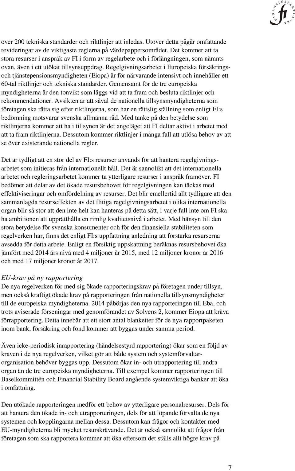 Regelgivningsarbetet i Europeiska försäkringsoch tjänstepensionsmyndigheten (Eiopa) är för närvarande intensivt och innehåller ett 60-tal riktlinjer och tekniska standarder.