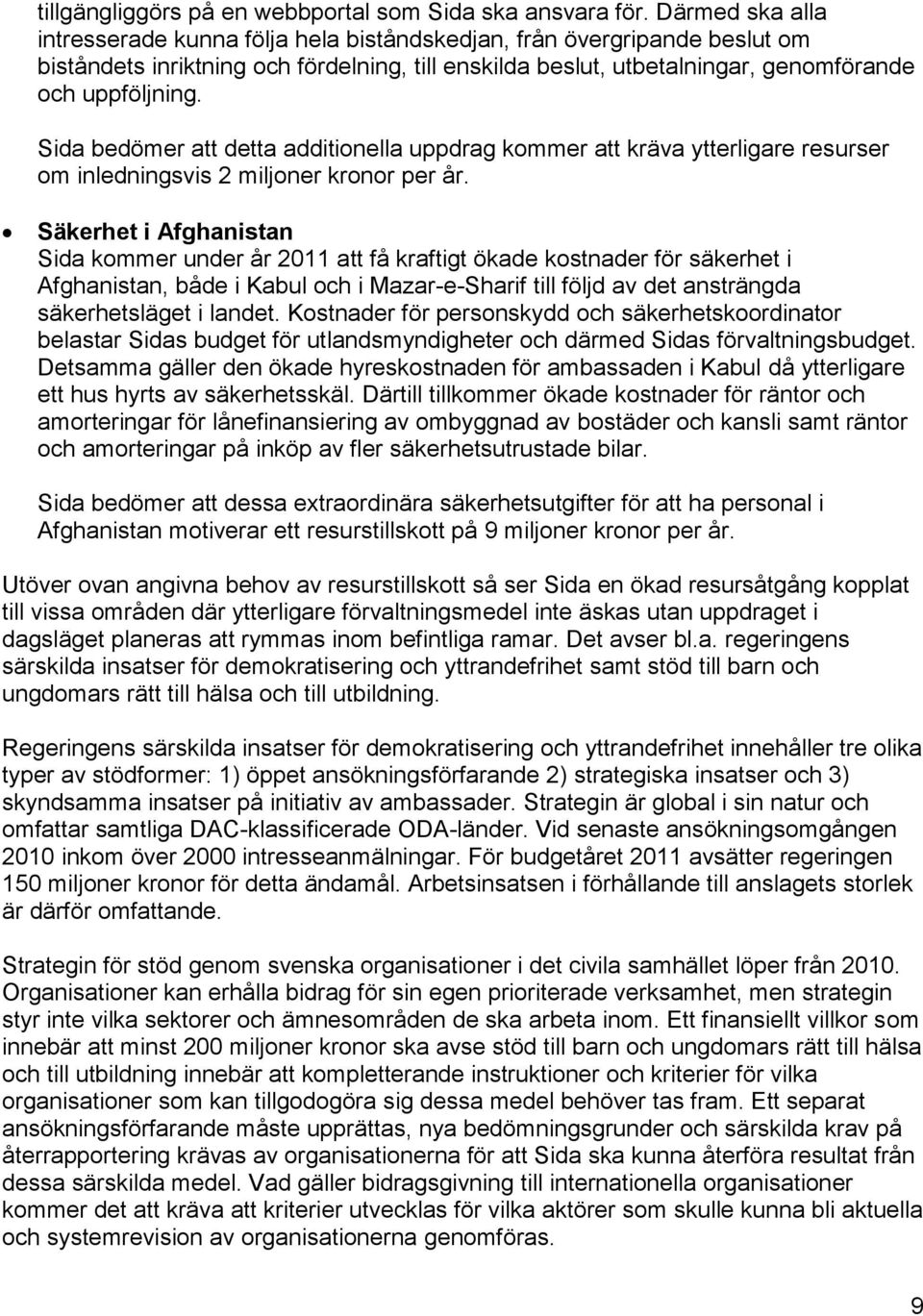 Sida bedömer att detta additionella uppdrag kommer att kräva ytterligare resurser om inledningsvis 2 miljoner kronor per år.