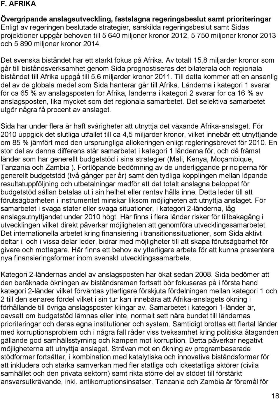 Av totalt 15,8 miljarder kronor som går till biståndsverksamhet genom Sida prognostiseras det bilaterala och regionala biståndet till Afrika uppgå till 5,6 miljarder kronor 2011.