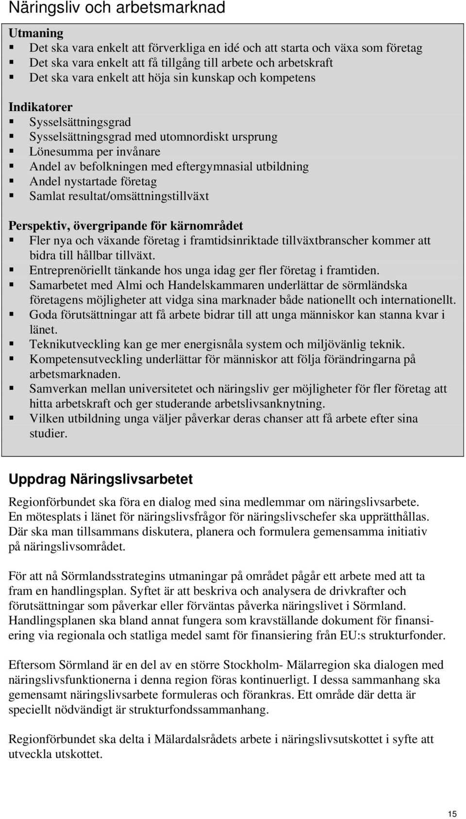 Andel nystartade företag Samlat resultat/omsättningstillväxt Perspektiv, övergripande för kärnområdet Fler nya och växande företag i framtidsinriktade tillväxtbranscher kommer att bidra till hållbar