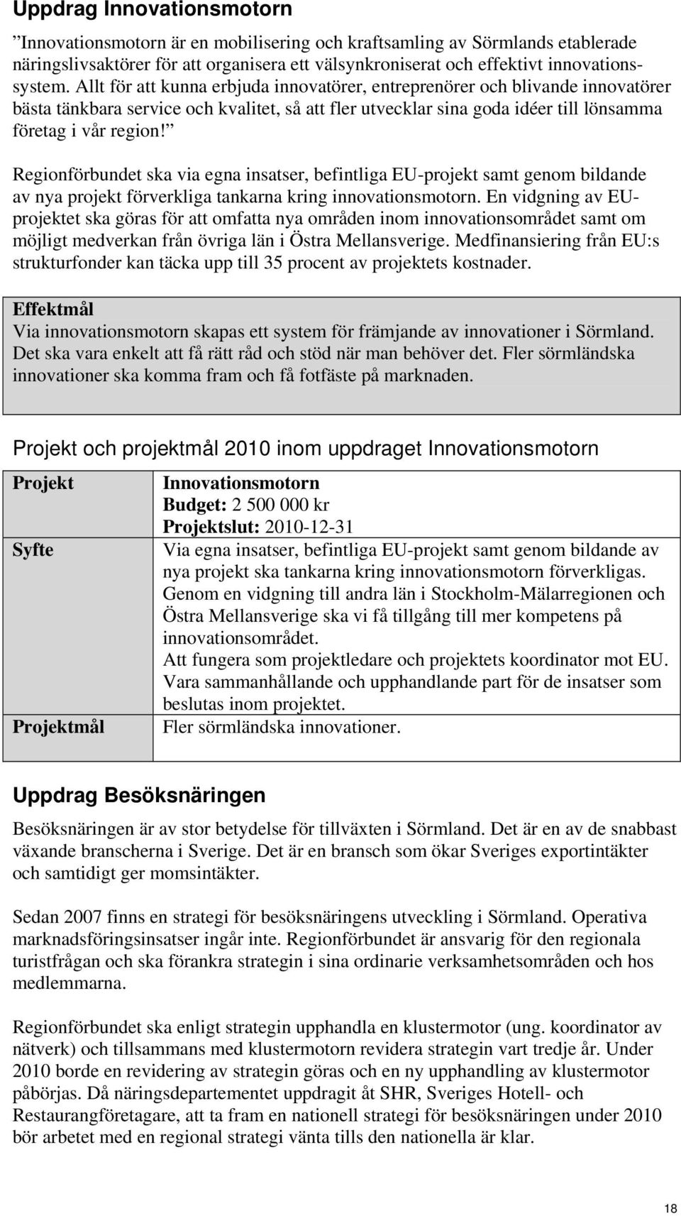 Regionförbundet ska via egna insatser, befintliga EU-projekt samt genom bildande av nya projekt förverkliga tankarna kring innovationsmotorn.