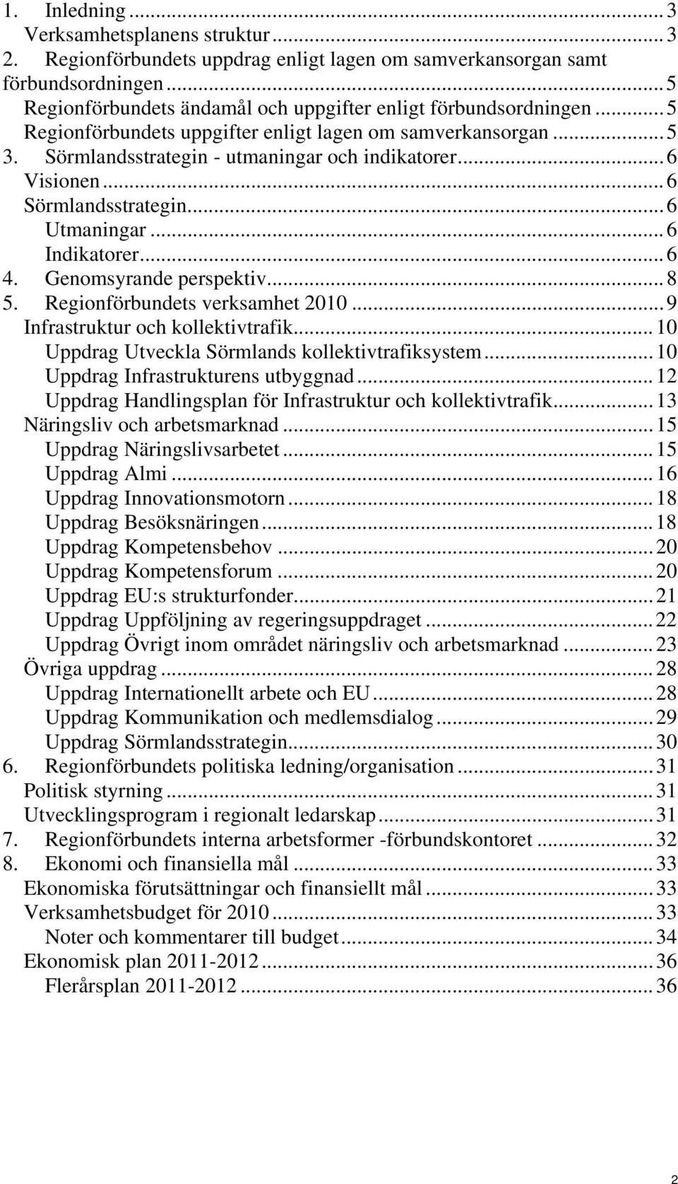 Genomsyrande perspektiv...8 5. Regionförbundets verksamhet 2010...9 Infrastruktur och kollektivtrafik...10 Uppdrag Utveckla Sörmlands kollektivtrafiksystem...10 Uppdrag Infrastrukturens utbyggnad.