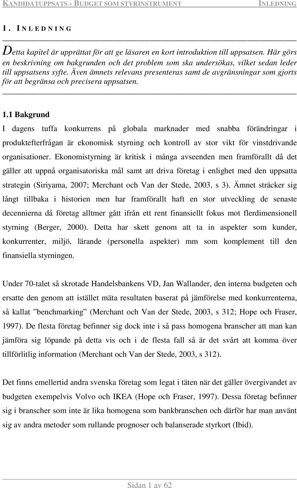 Även ämnets relevans presenteras samt de avgränsningar som gjorts för att begränsa och precisera uppsatsen. 1.