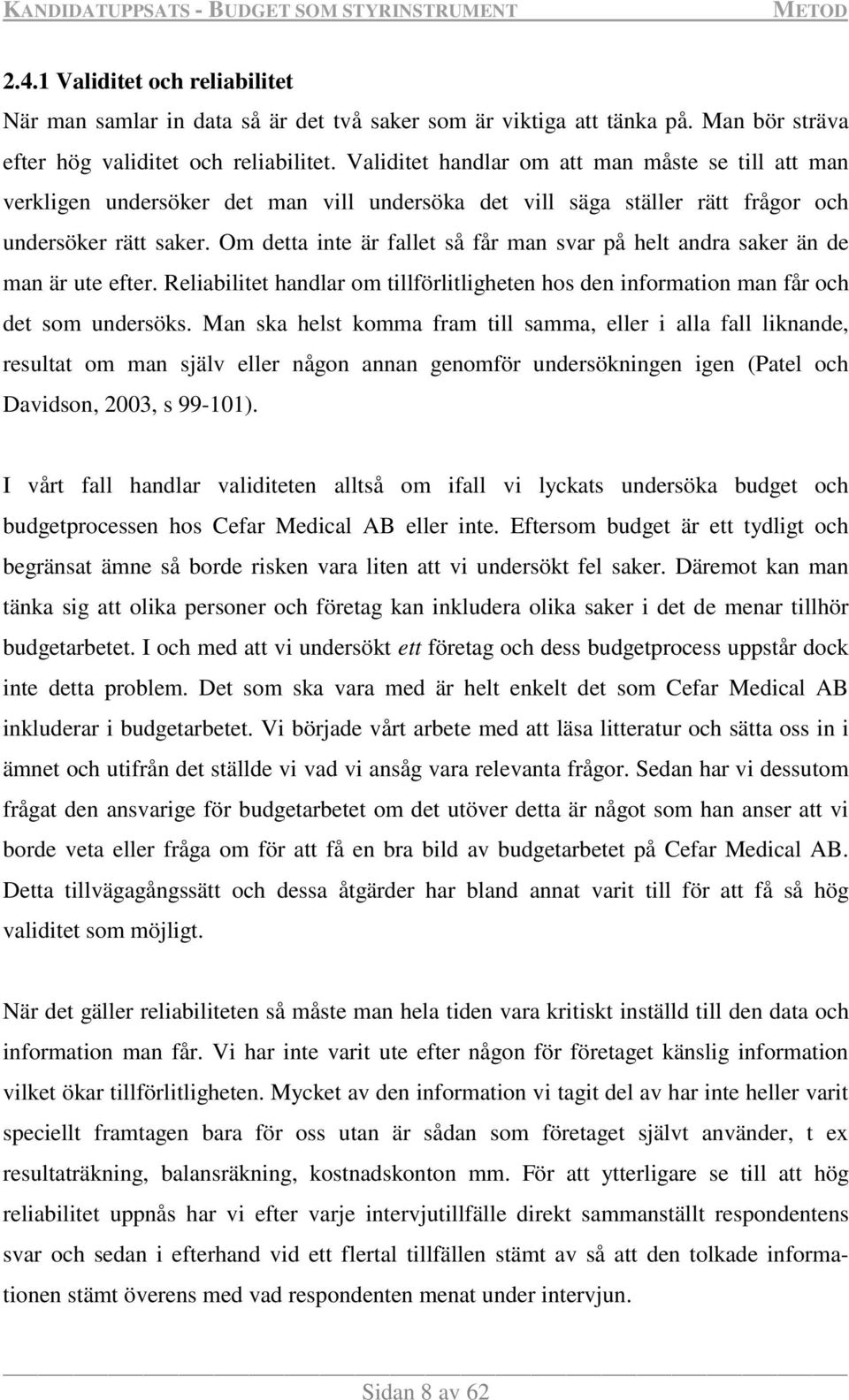 Om detta inte är fallet så får man svar på helt andra saker än de man är ute efter. Reliabilitet handlar om tillförlitligheten hos den information man får och det som undersöks.