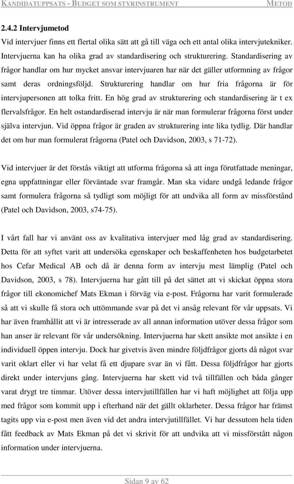 Strukturering handlar om hur fria frågorna är för intervjupersonen att tolka fritt. En hög grad av strukturering och standardisering är t ex flervalsfrågor.