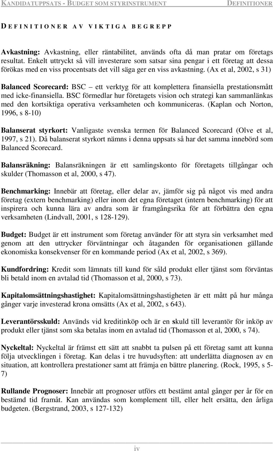 (Ax et al, 2002, s 31) Balanced Scorecard: BSC ett verktyg för att komplettera finansiella prestationsmått med icke-finansiella.