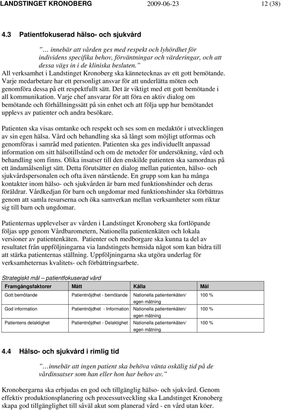 All verksamhet i Landstinget Kronoberg ska kännetecknas av ett gott bemötande. Varje medarbetare har ett personligt ansvar för att underlätta möten och genomföra dessa på ett respektfullt sätt.