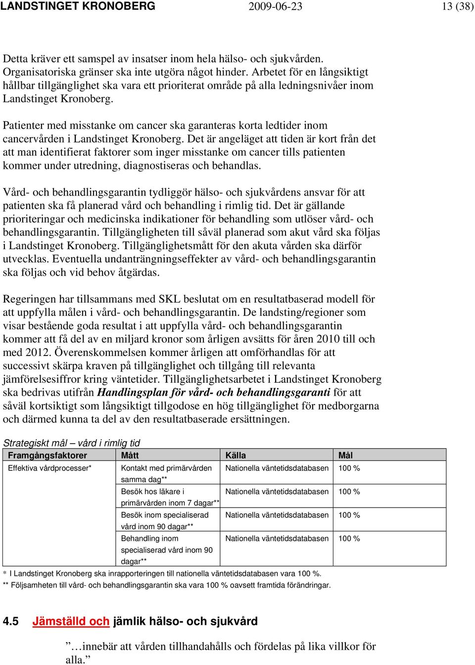 Patienter med misstanke om cancer ska garanteras korta ledtider inom cancervården i Landstinget Kronoberg.