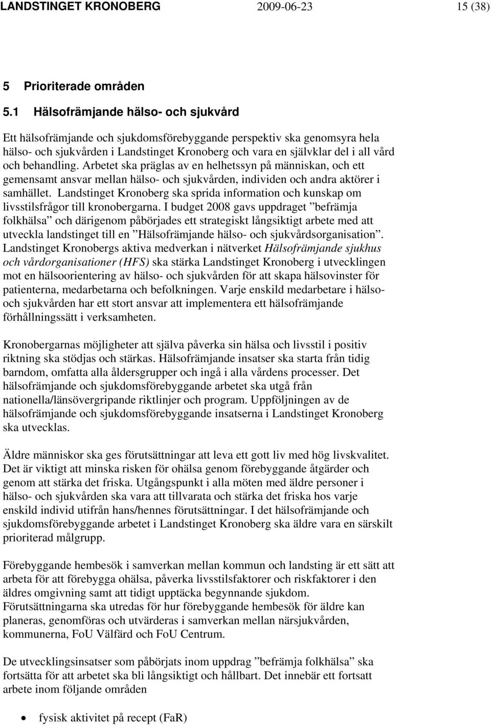 behandling. Arbetet ska präglas av en helhetssyn på människan, och ett gemensamt ansvar mellan hälso- och sjukvården, individen och andra aktörer i samhället.