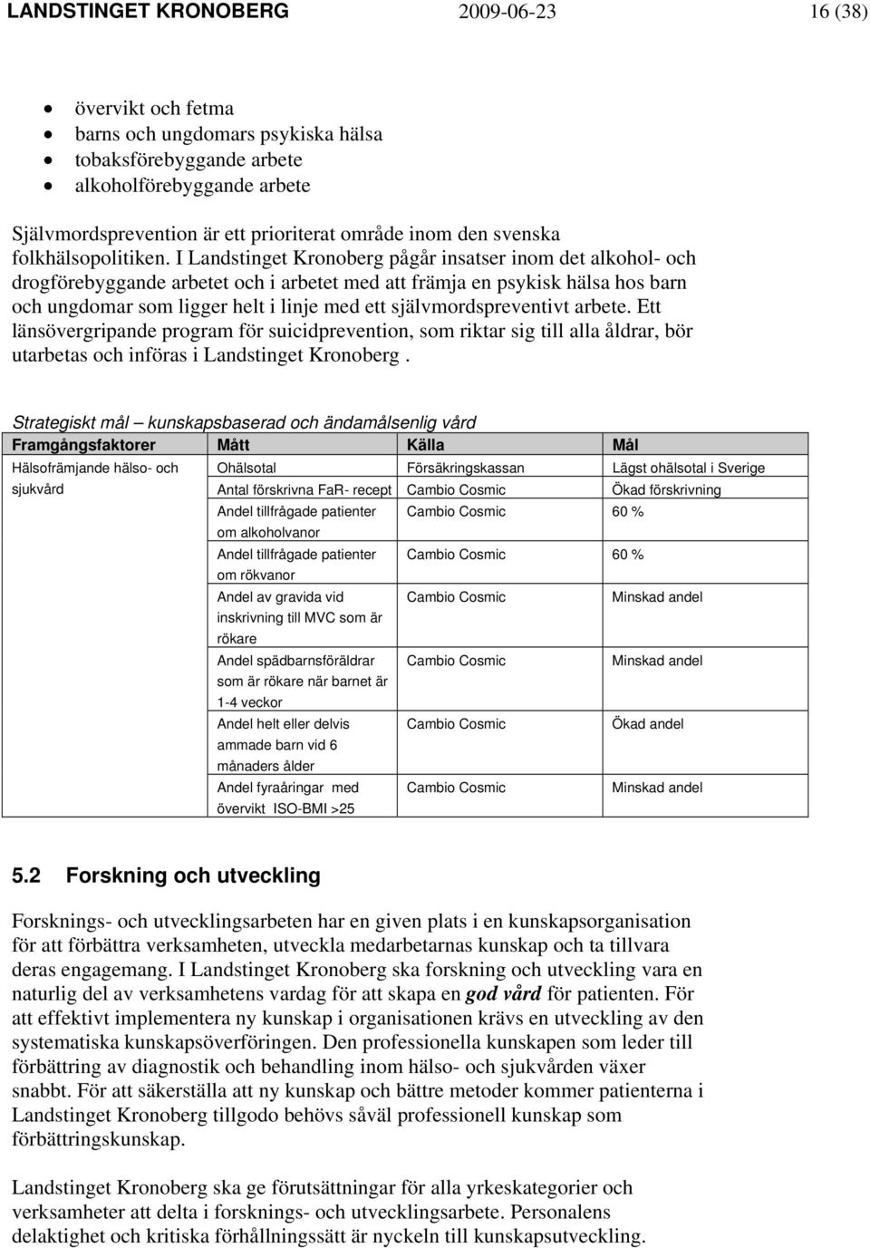 I Landstinget Kronoberg pågår insatser inom det alkohol- och drogförebyggande arbetet och i arbetet med att främja en psykisk hälsa hos barn och ungdomar som ligger helt i linje med ett