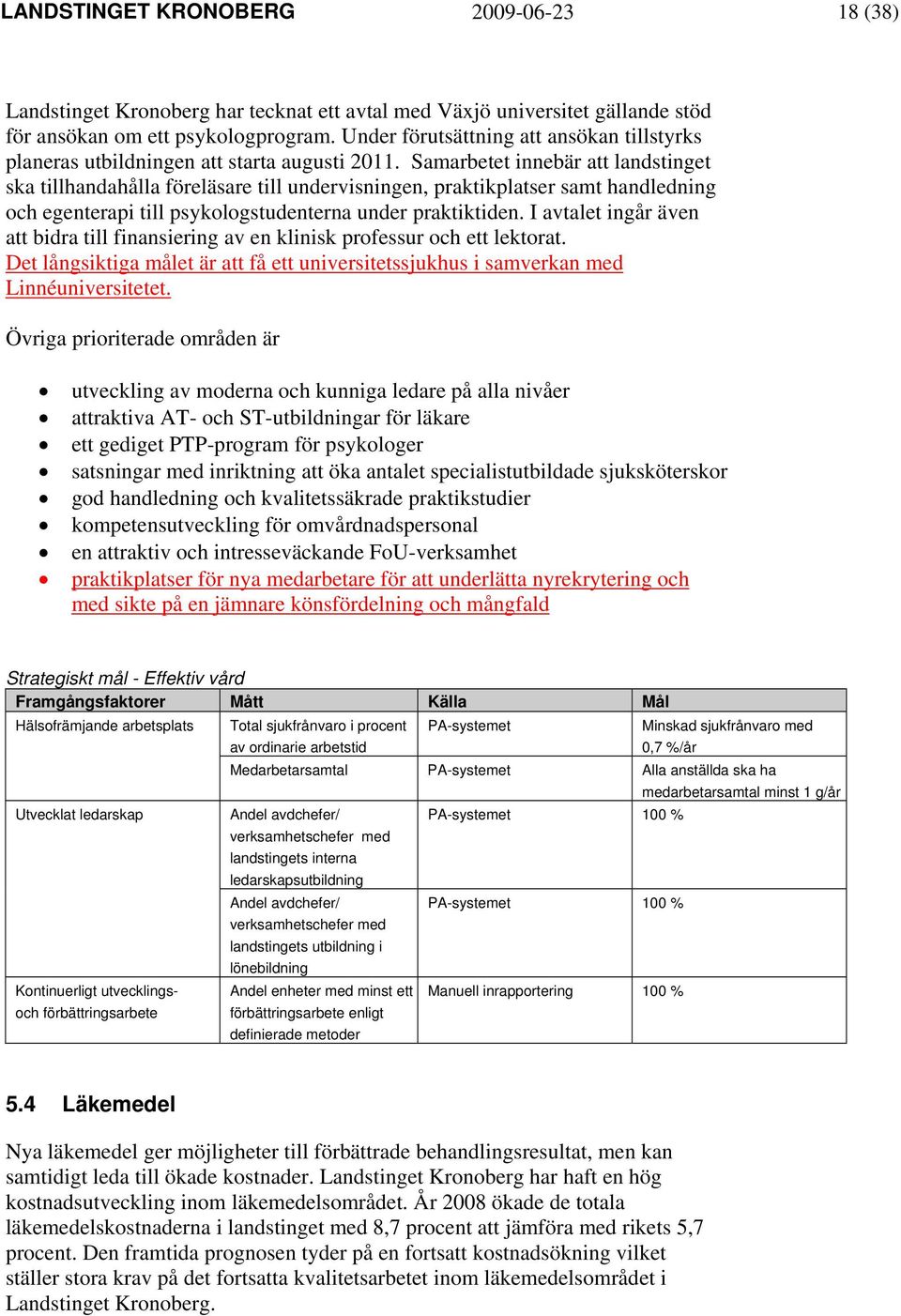 Samarbetet innebär att landstinget ska tillhandahålla föreläsare till undervisningen, praktikplatser samt handledning och egenterapi till psykologstudenterna under praktiktiden.