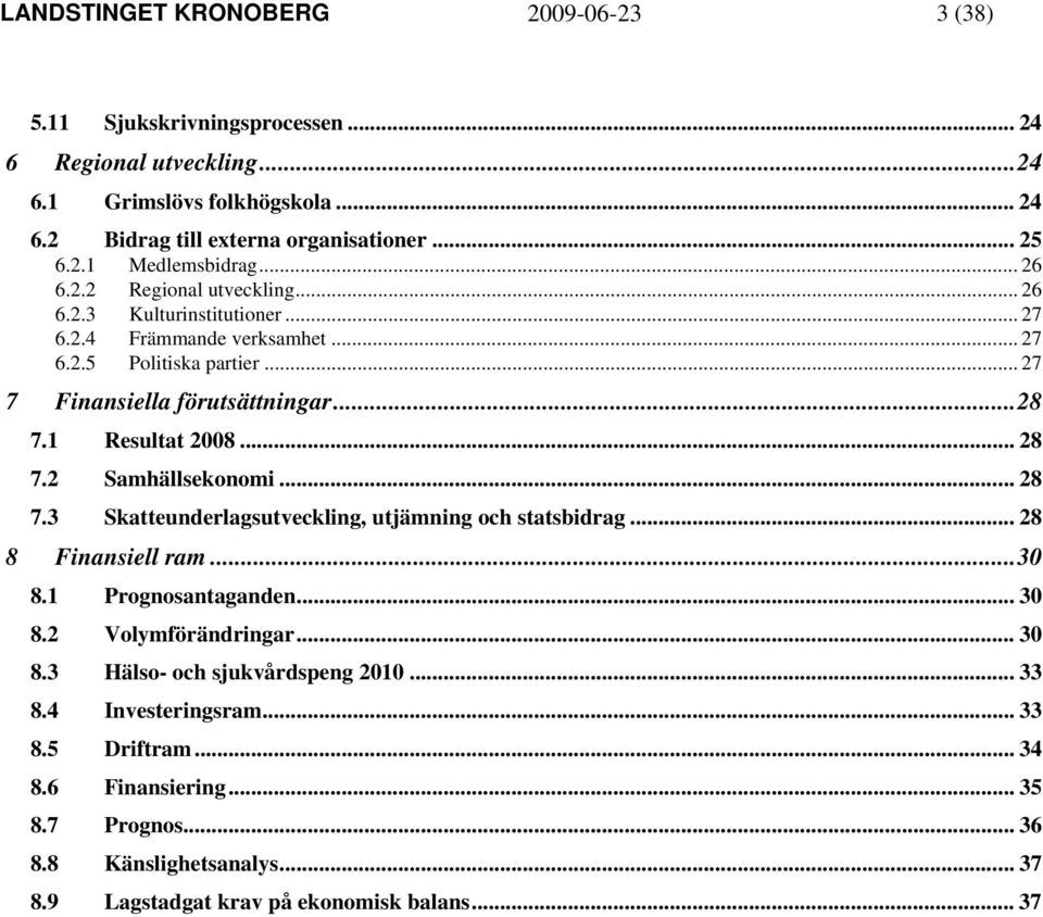 .. 28 7.2 Samhällsekonomi... 28 7.3 Skatteunderlagsutveckling, utjämning och statsbidrag... 28 8 Finansiell ram...30 8.1 Prognosantaganden... 30 8.2 Volymförändringar... 30 8.3 Hälso- och sjukvårdspeng 2010.