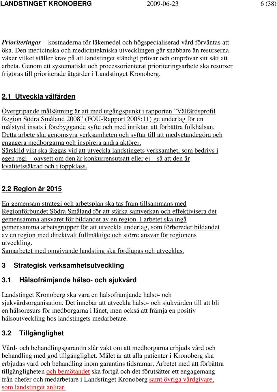 Genom ett systematiskt och processorienterat prioriteringsarbete ska resurser frigöras till prioriterade åtgärder i Landstinget Kronoberg. 2.