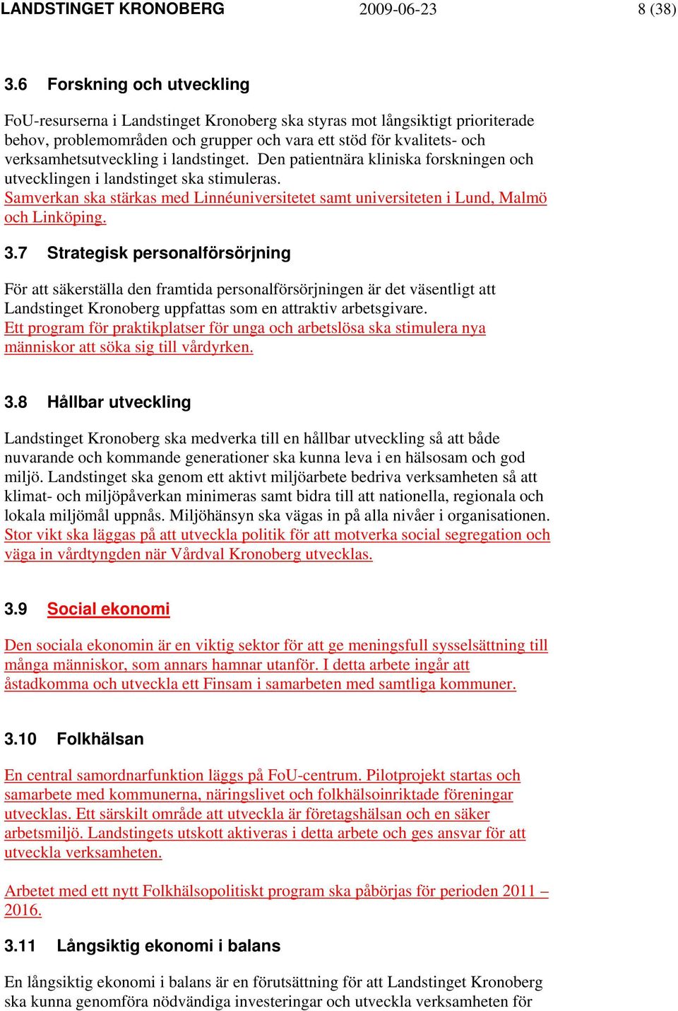 i landstinget. Den patientnära kliniska forskningen och utvecklingen i landstinget ska stimuleras. Samverkan ska stärkas med Linnéuniversitetet samt universiteten i Lund, Malmö och Linköping. 3.