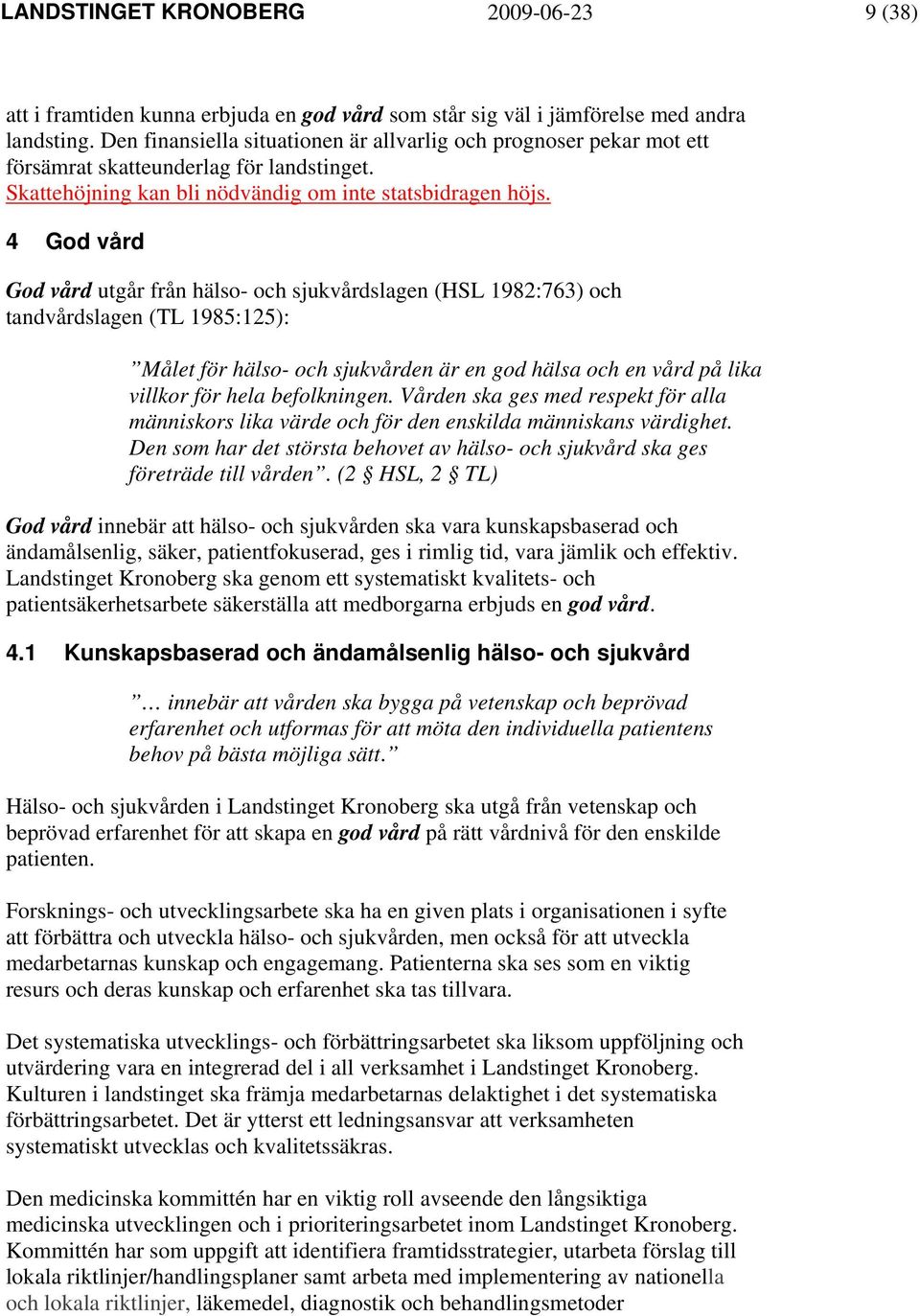 4 God vård God vård utgår från hälso- och sjukvårdslagen (HSL 1982:763) och tandvårdslagen (TL 1985:125): Målet för hälso- och sjukvården är en god hälsa och en vård på lika villkor för hela