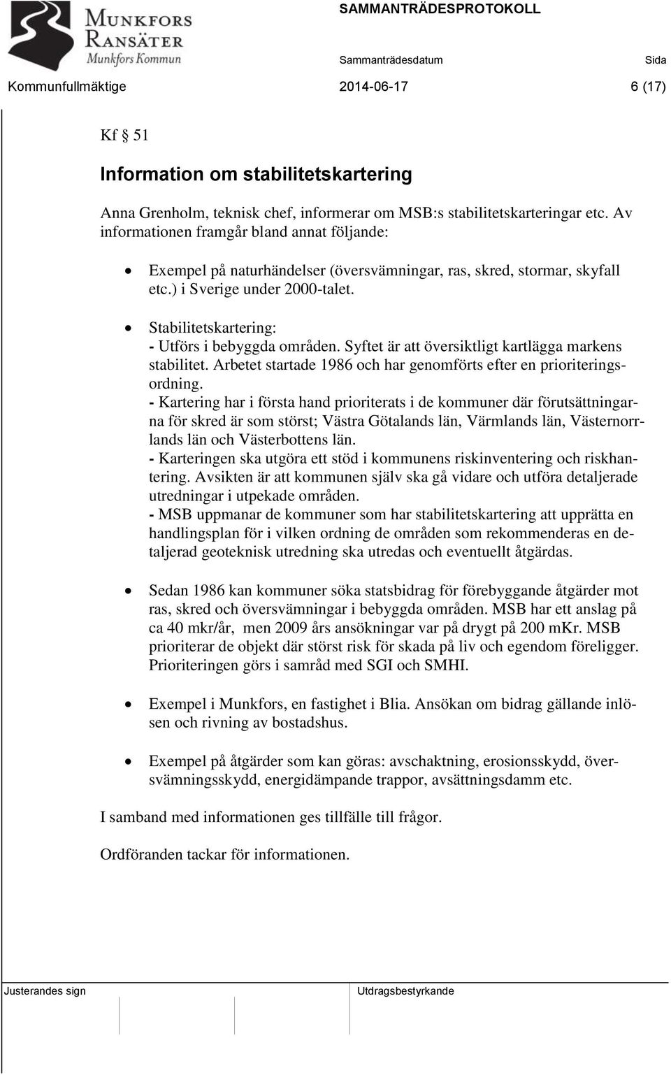 Stabilitetskartering: - Utförs i bebyggda områden. Syftet är att översiktligt kartlägga markens stabilitet. Arbetet startade 1986 och har genomförts efter en prioriteringsordning.