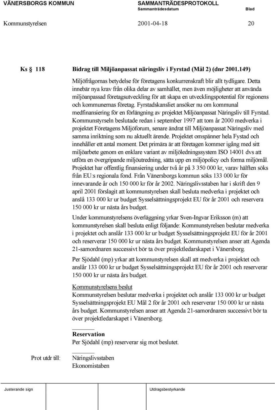 Fyrstadskansliet ansöker nu om kommunal medfinansiering för en förlängning av projektet Miljöanpassat Näringsliv till Fyrstad.