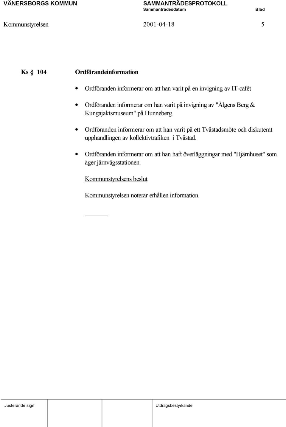 Ordföranden informerar om att han varit på ett Tvåstadsmöte och diskuterat upphandlingen av kollektivtrafiken i Tvåstad.