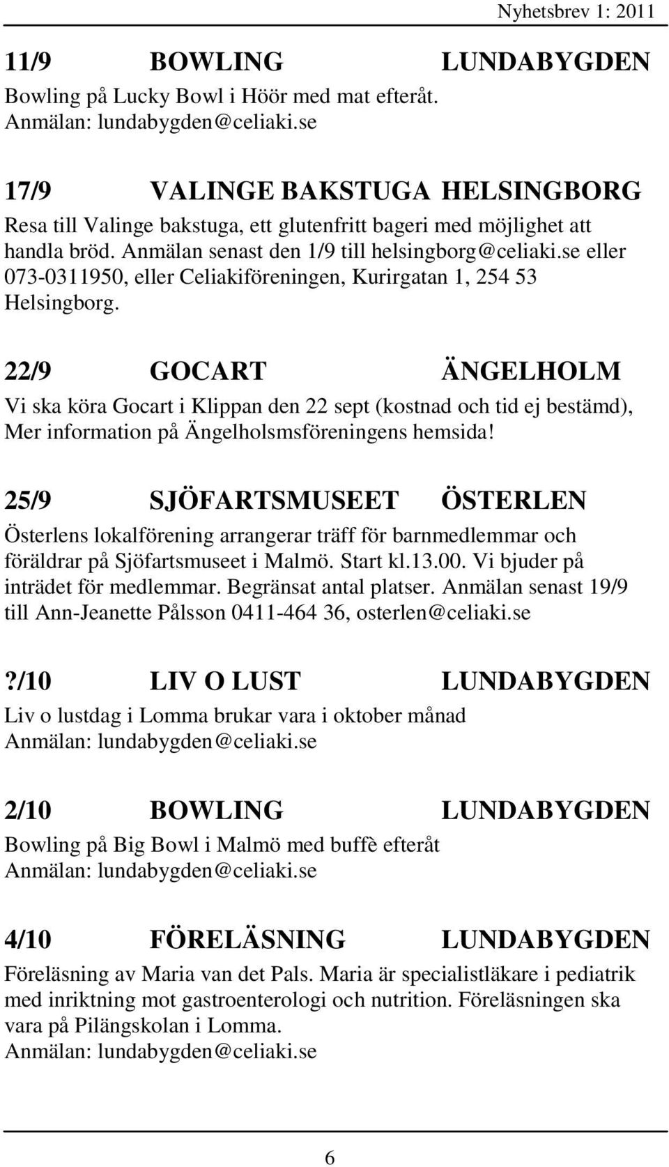 se eller 073-0311950, eller Celiakiföreningen, Kurirgatan 1, 254 53 Helsingborg.