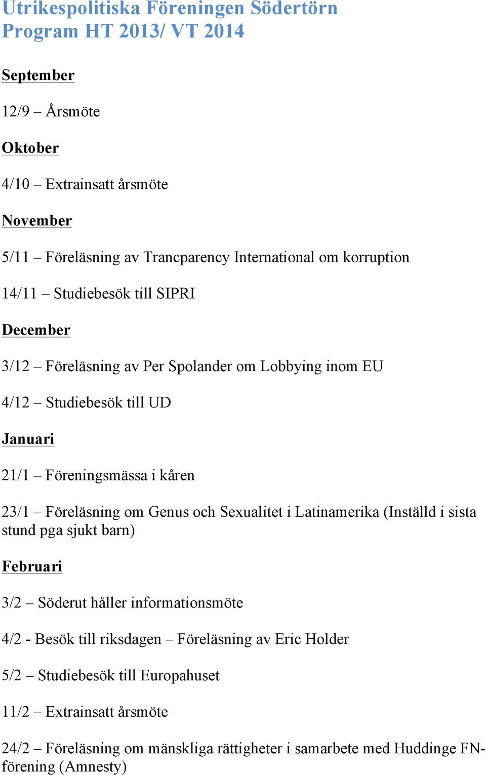 Föreningsmässa i kåren 23/1 Föreläsning om Genus och Sexualitet i Latinamerika (Inställd i sista stund pga sjukt barn) Februari 3/2 Söderut håller informationsmöte 4/2 -