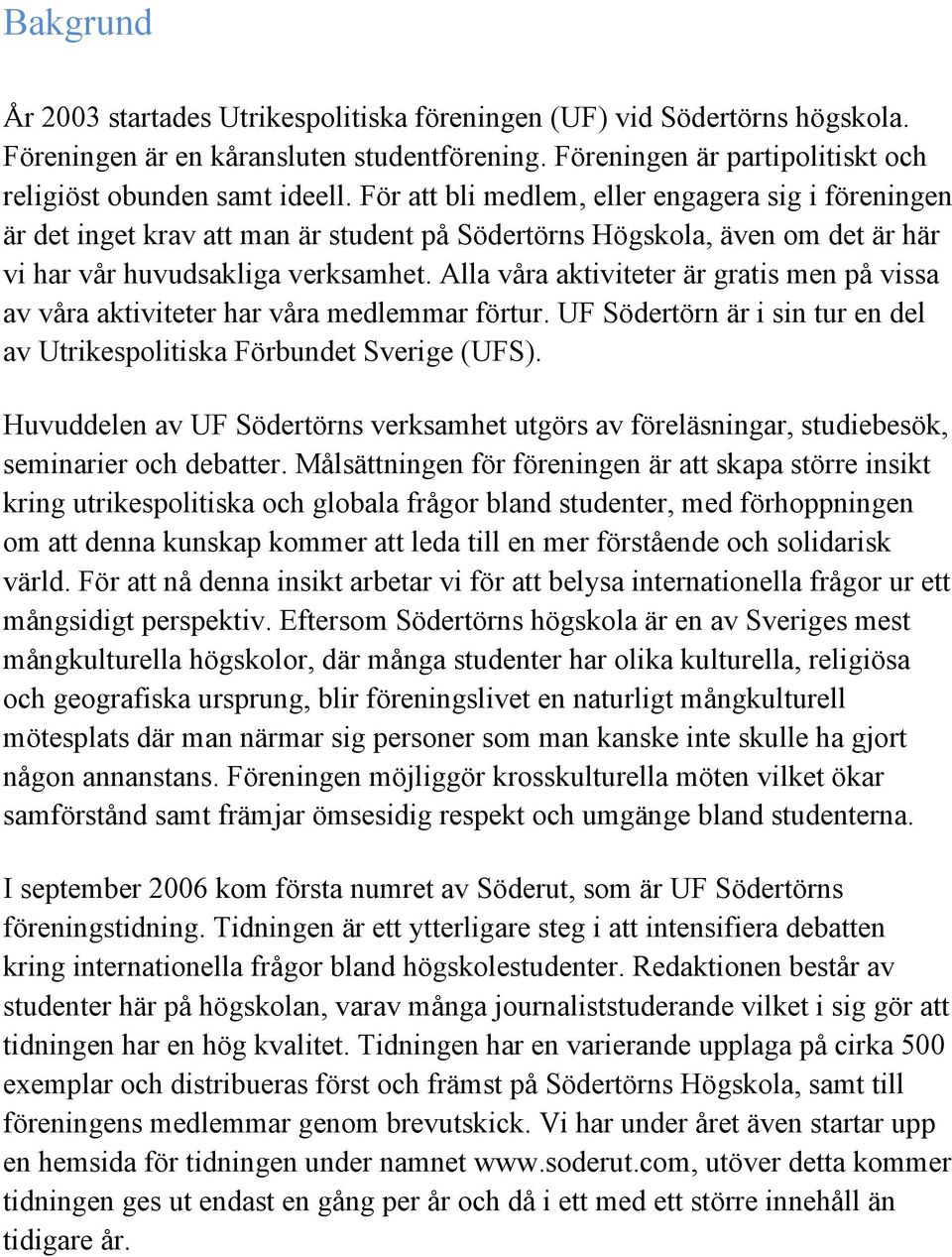 Alla våra aktiviteter är gratis men på vissa av våra aktiviteter har våra medlemmar förtur. UF Södertörn är i sin tur en del av Utrikespolitiska Förbundet Sverige (UFS).