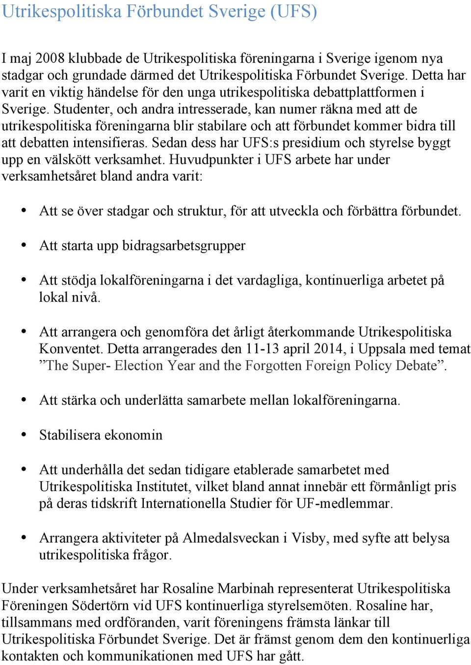 Studenter, och andra intresserade, kan numer räkna med att de utrikespolitiska föreningarna blir stabilare och att förbundet kommer bidra till att debatten intensifieras.