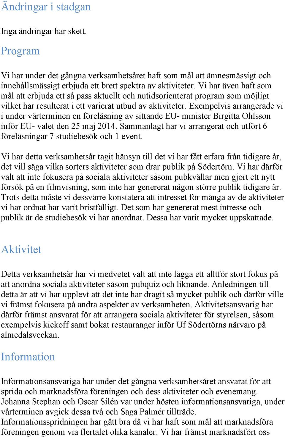 Exempelvis arrangerade vi i under vårterminen en föreläsning av sittande EU- minister Birgitta Ohlsson inför EU- valet den 25 maj 2014.