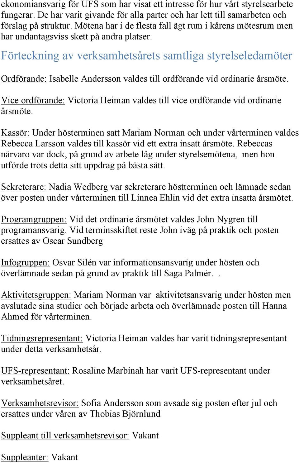 Förteckning av verksamhetsårets samtliga styrelseledamöter Ordförande: Isabelle Andersson valdes till ordförande vid ordinarie årsmöte.