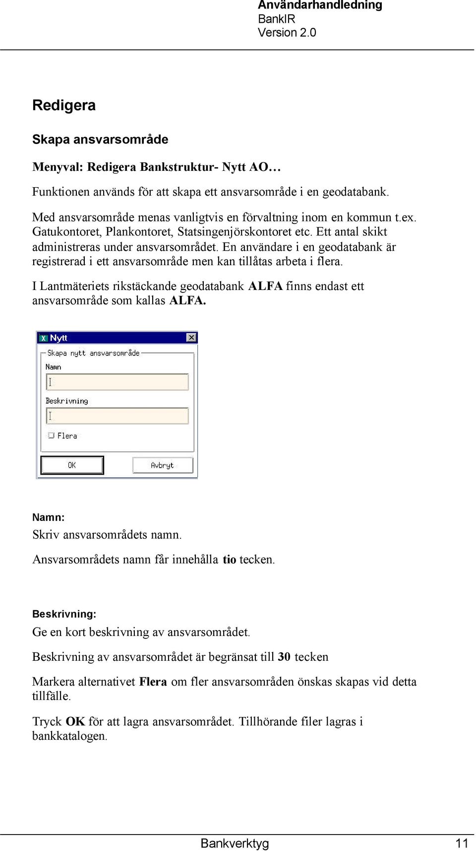 En användare i en geodatabank är registrerad i ett ansvarsområde men kan tillåtas arbeta i flera. I Lantmäteriets rikstäckande geodatabank ALFA finns endast ett ansvarsområde som kallas ALFA.