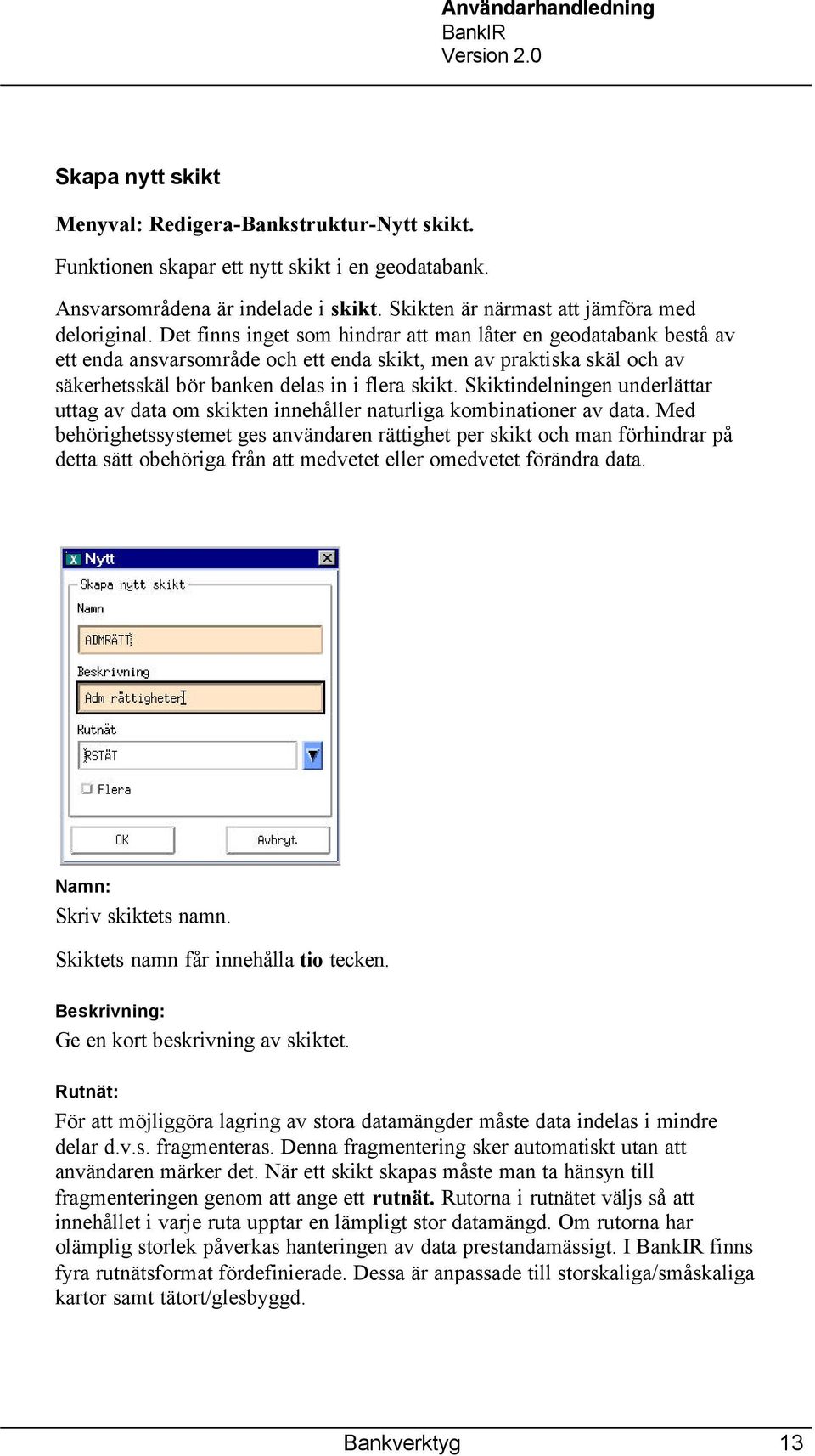 Skiktindelningen underlättar uttag av data om skikten innehåller naturliga kombinationer av data.