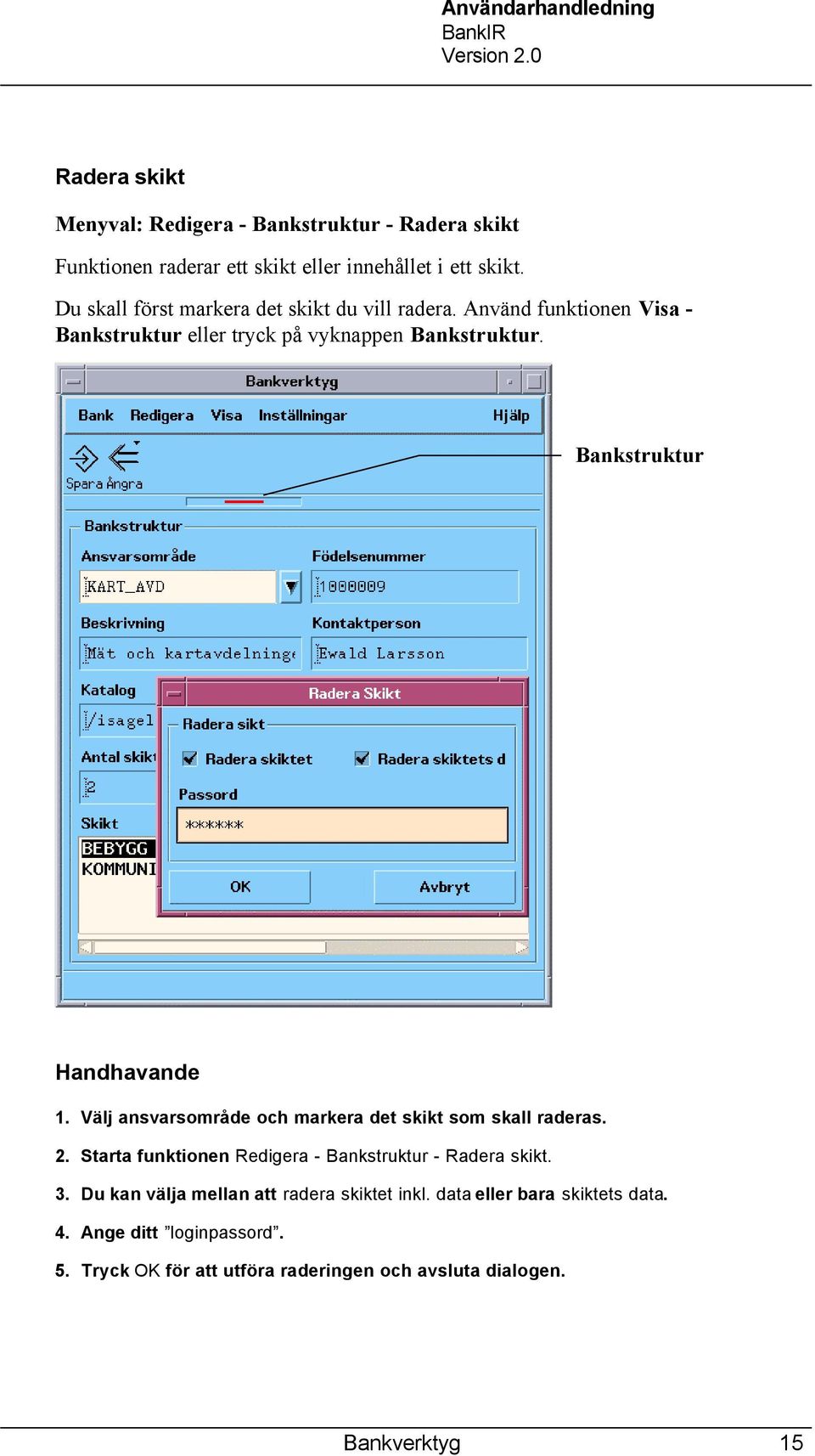 Bankstruktur Handhavande 1. Välj ansvarsområde och markera det skikt som skall raderas. 2.