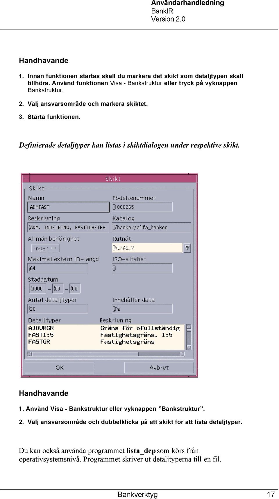 Definierade detaljtyper kan listas i skiktdialogen under respektive skikt. Handhavande 1. Använd Visa - Bankstruktur eller vyknappen Bankstruktur. 2.