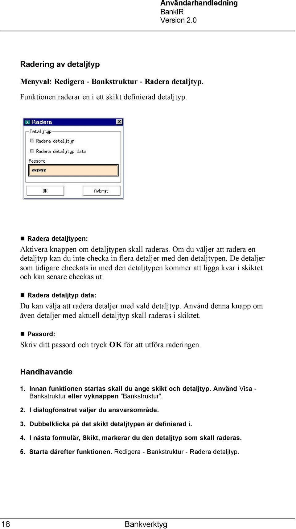 De detaljer som tidigare checkats in med den detaljtypen kommer att ligga kvar i skiktet och kan senare checkas ut. Radera detaljtyp data: Du kan välja att radera detaljer med vald detaljtyp.