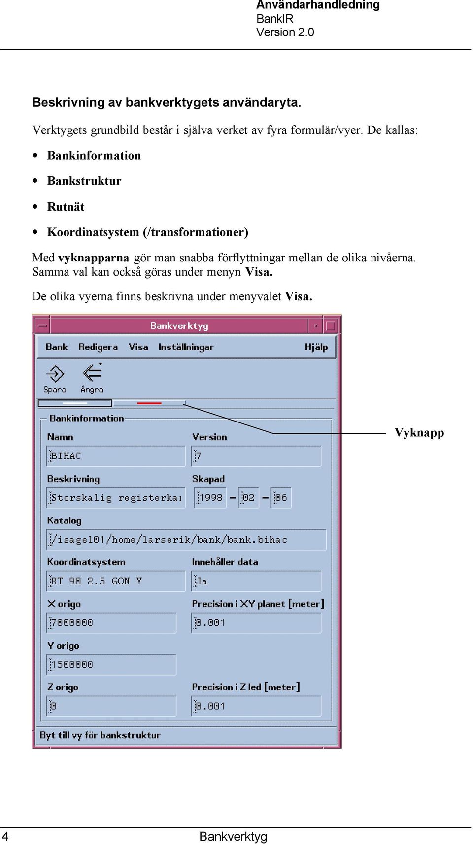 De kallas: Bankinformation Bankstruktur Rutnät Koordinatsystem (/transformationer) Med