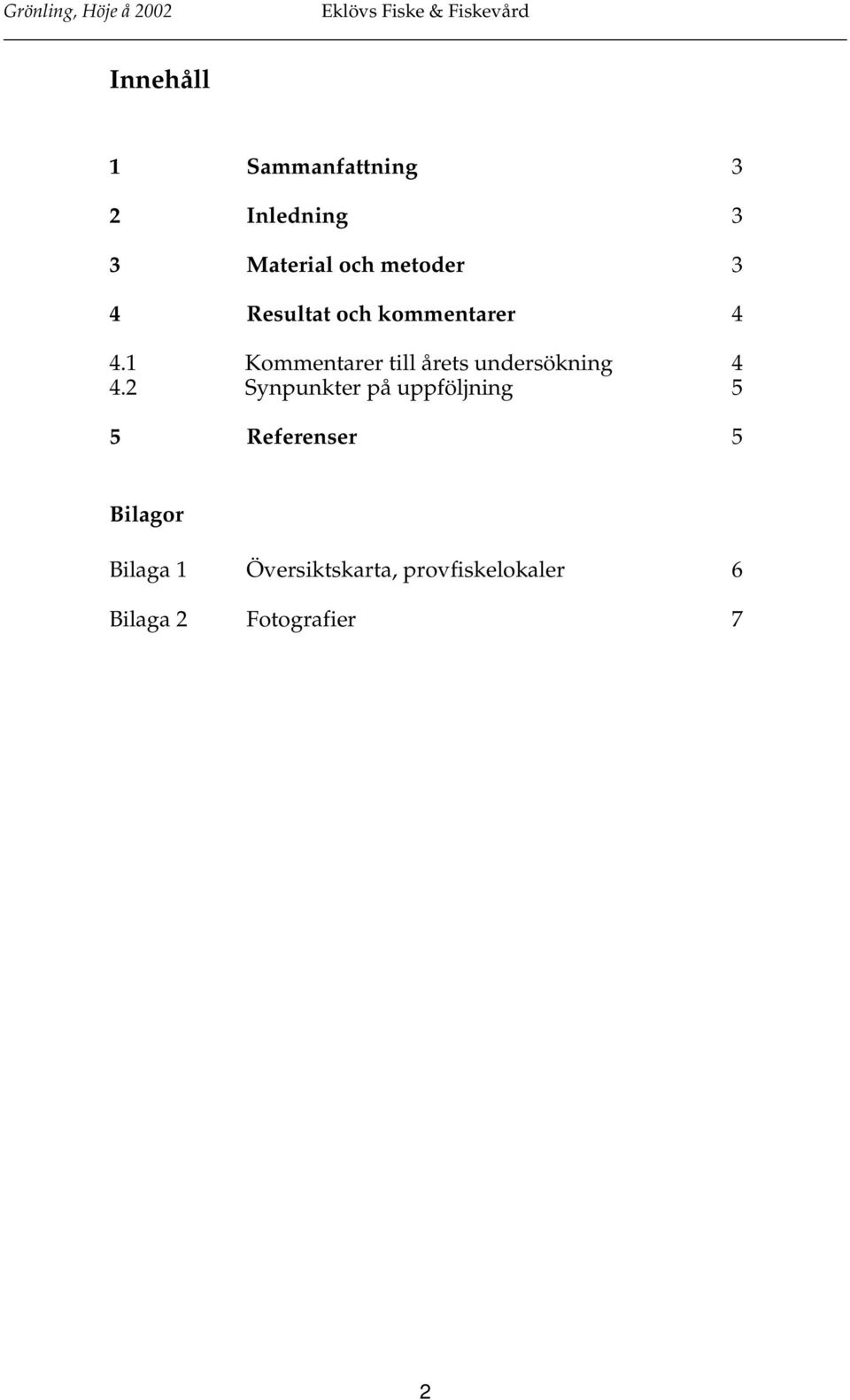 1 Kommentarer till årets undersökning 4 4.