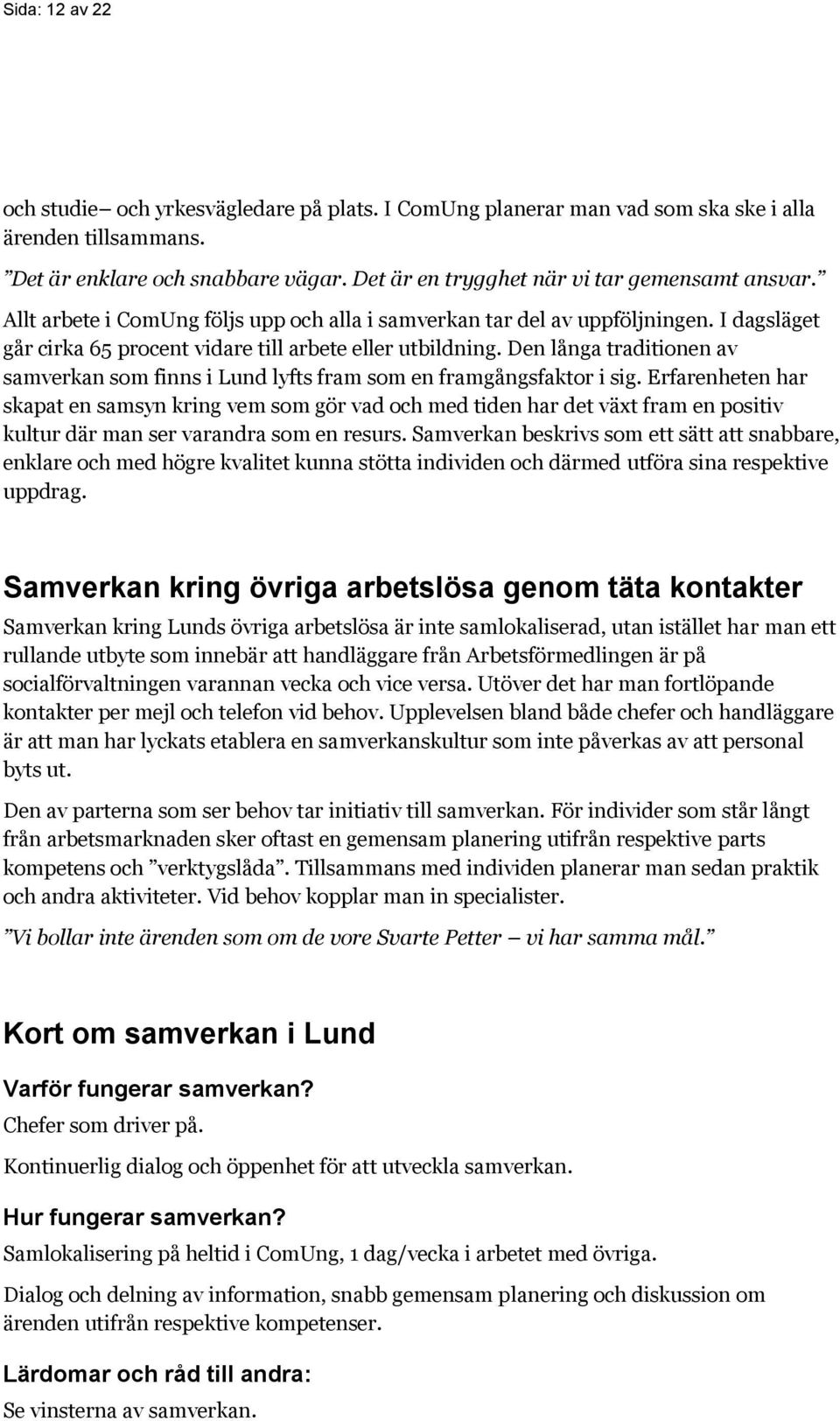 Den långa traditionen av samverkan som finns i Lund lyfts fram som en framgångsfaktor i sig.