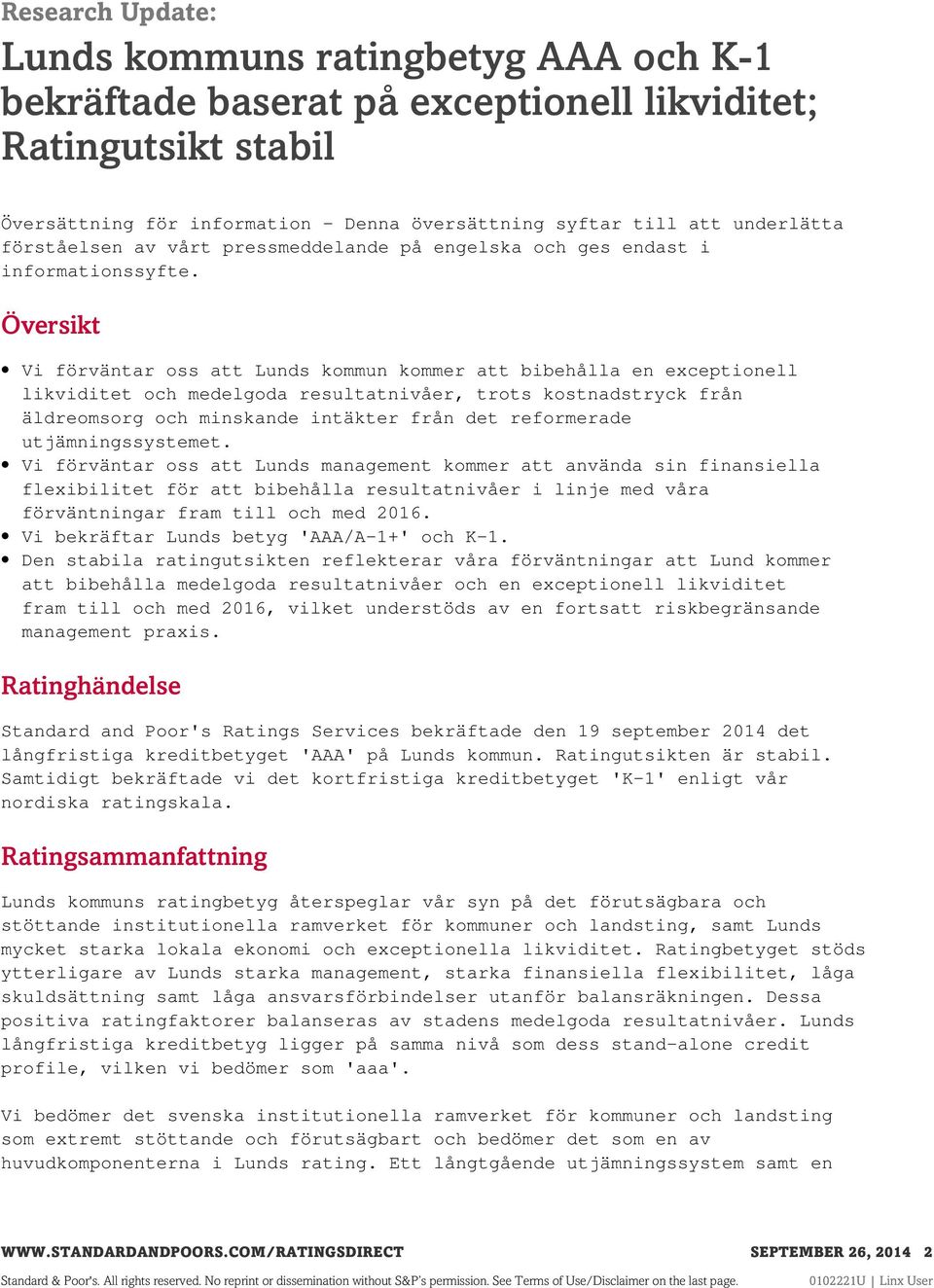 Översikt Vi förväntar oss att Lunds kommun kommer att bibehålla en exceptionell likviditet och medelgoda resultatnivåer, trots kostnadstryck från äldreomsorg och minskande intäkter från det