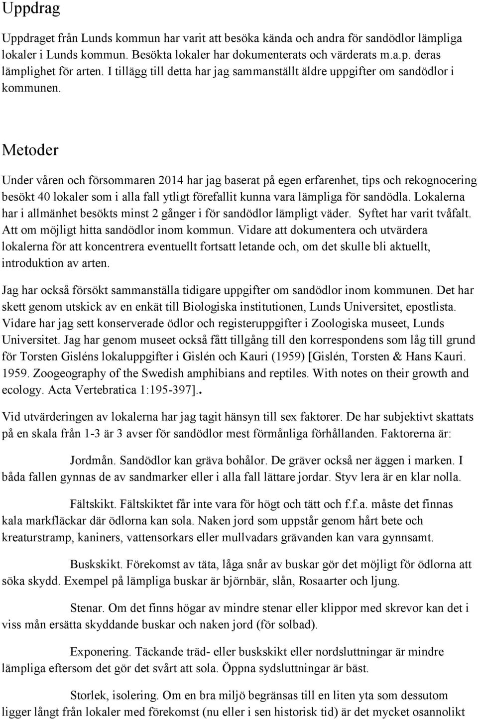 Metoder Under våren och försommaren 2014 har jag baserat på egen erfarenhet, tips och rekognocering besökt 40 lokaler som i alla fall ytligt förefallit kunna vara lämpliga för sandödla.