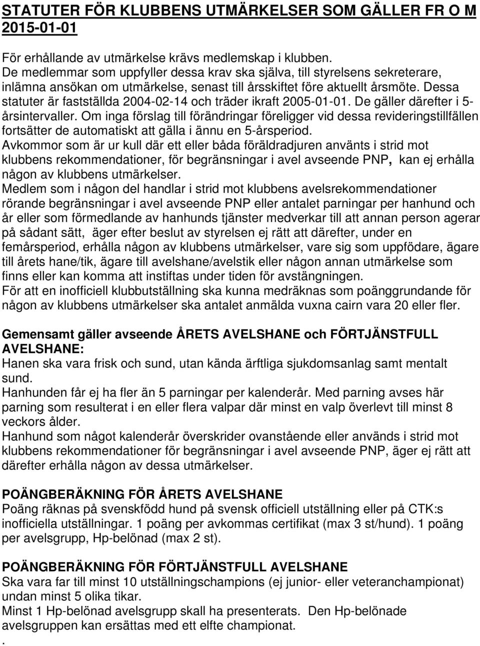 Dessa statuter är fastställda 2004-02-14 och träder ikraft 2005-01-01. De gäller därefter i 5- årsintervaller.