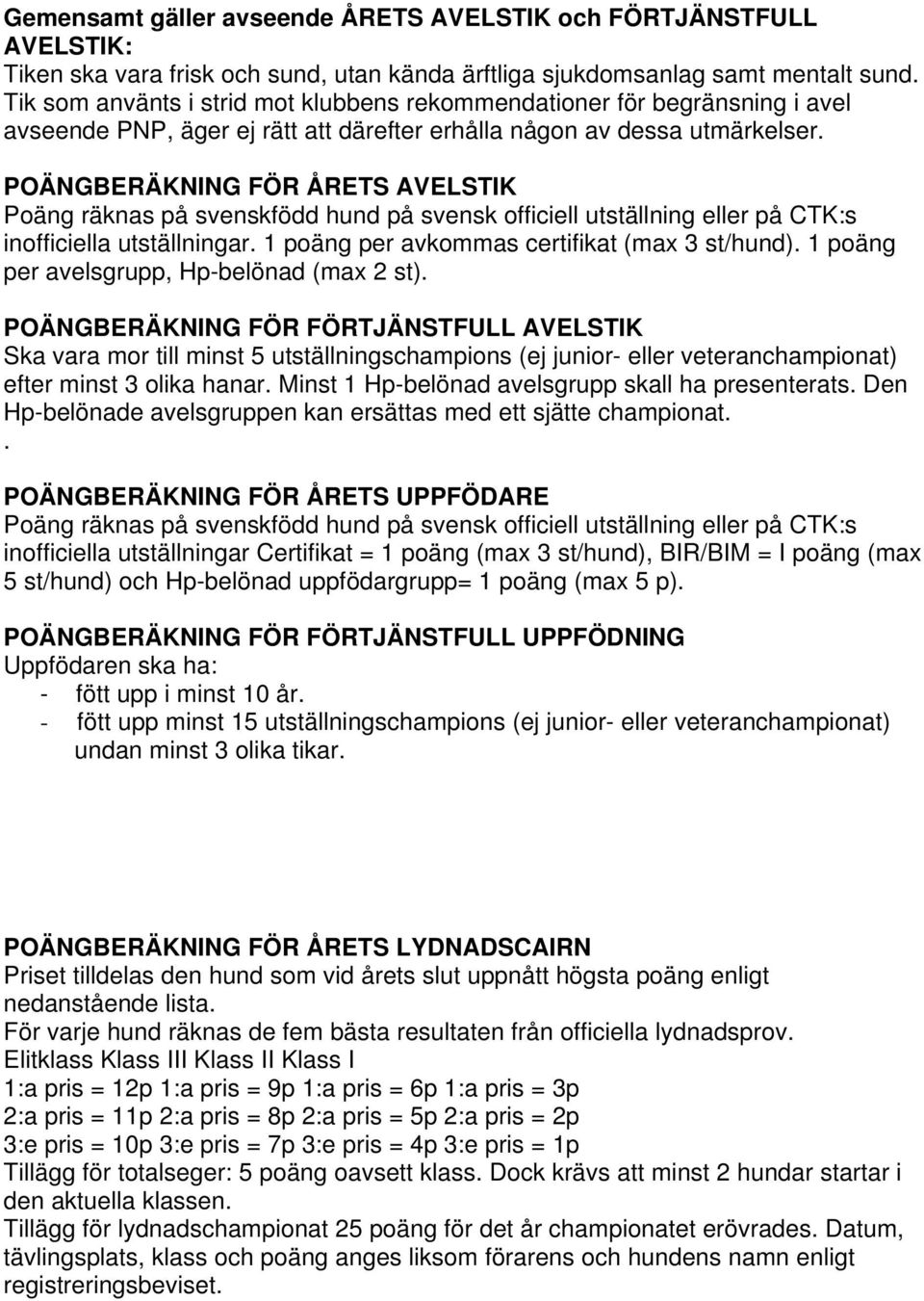 POÄNGBERÄKNING FÖR ÅRETS AVELSTIK inofficiella utställningar. 1 poäng per avkommas certifikat (max 3 st/hund). 1 poäng per avelsgrupp, Hp-belönad (max 2 st).