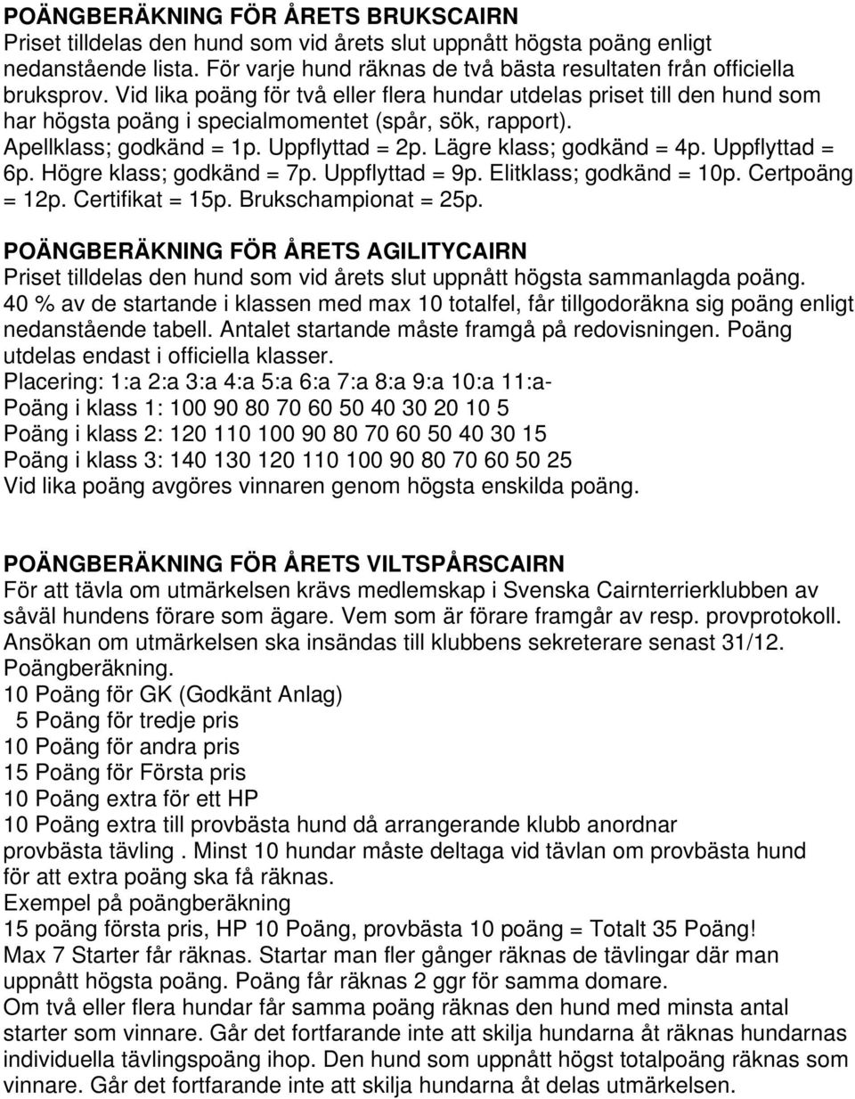 Lägre klass; godkänd = 4p. Uppflyttad = 6p. Högre klass; godkänd = 7p. Uppflyttad = 9p. Elitklass; godkänd = 10p. Certpoäng = 12p. Certifikat = 15p. Brukschampionat = 25p.