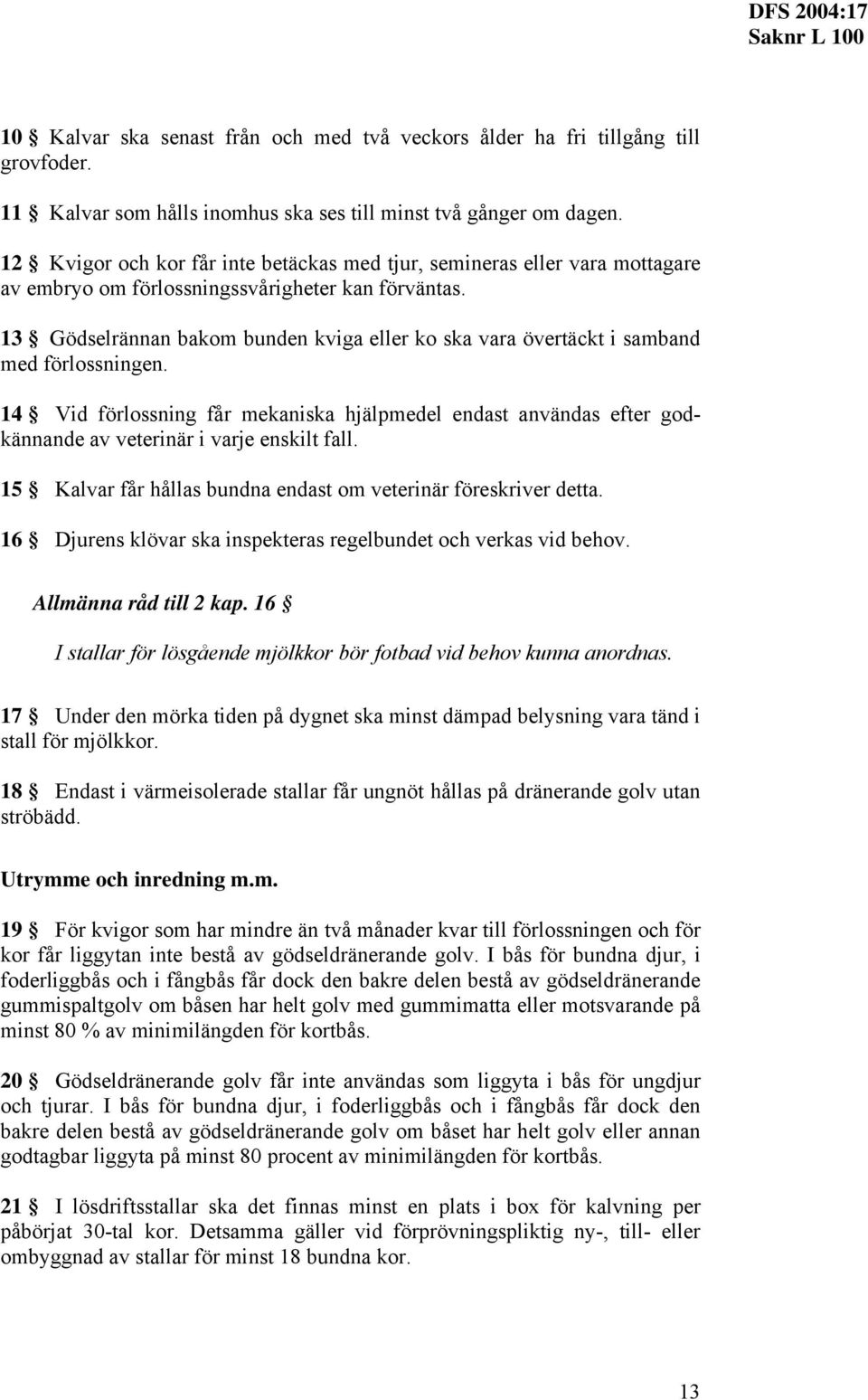 13 Gödselrännan bako bunden kviga eller ko ska vara övertäckt i saband ed förlossningen. 14 Vid förlossning får ekaniska hjälpedel endast användas efter godkännande av veterinär i varje enskilt fall.