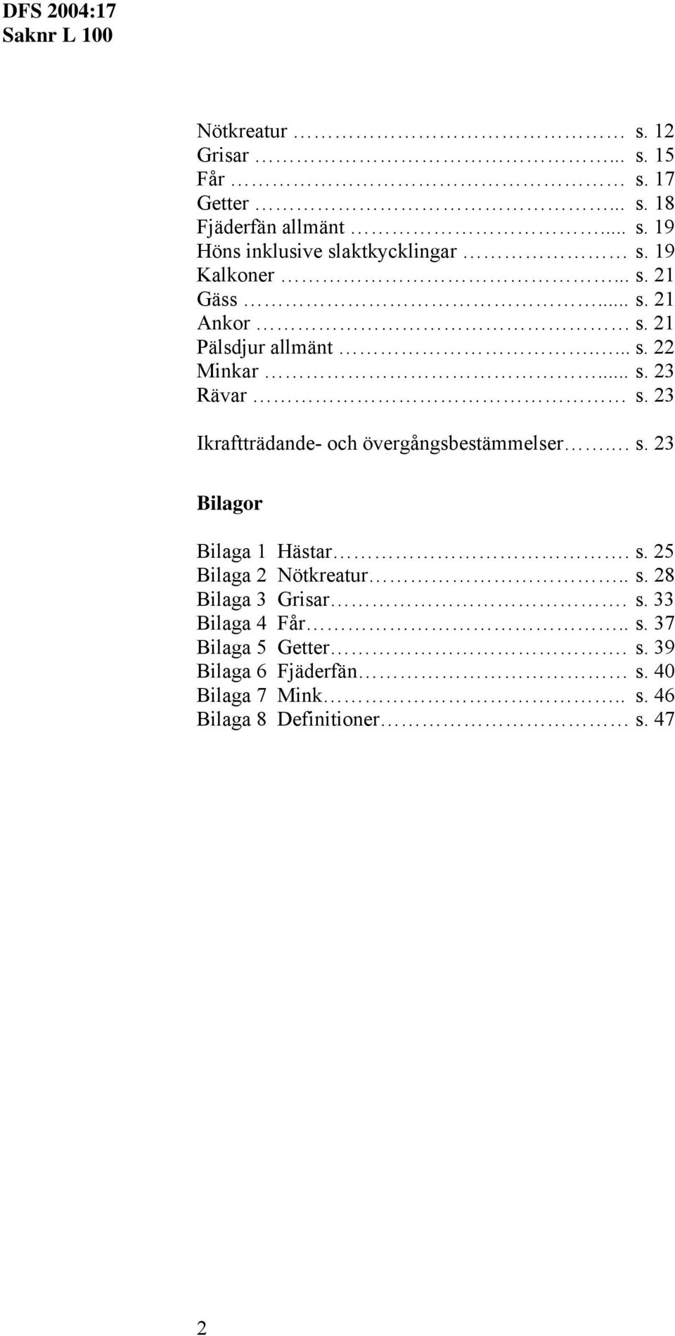 23 Ikraftträdande- och övergångsbestäelser. s. 23 Bilagor Bilaga 1 Hästar. s. 25 Bilaga 2 Nötkreatur.. s. 28 Bilaga 3 Grisar.